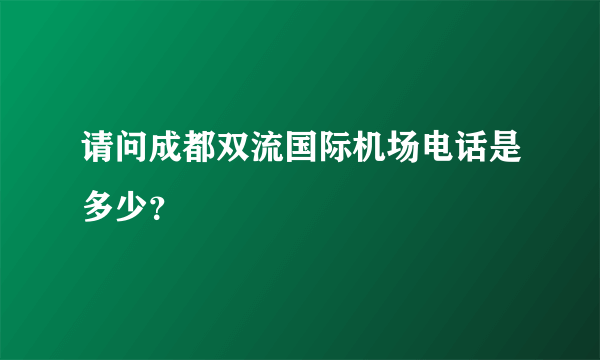 请问成都双流国际机场电话是多少？