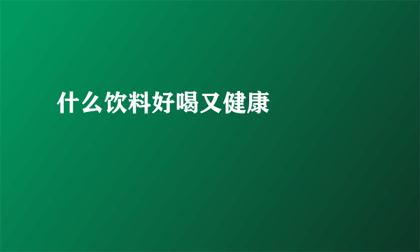 什么饮料好喝又健康     