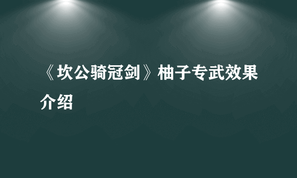 《坎公骑冠剑》柚子专武效果介绍