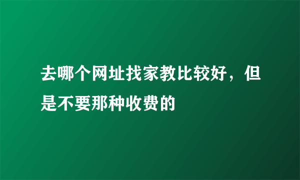 去哪个网址找家教比较好，但是不要那种收费的