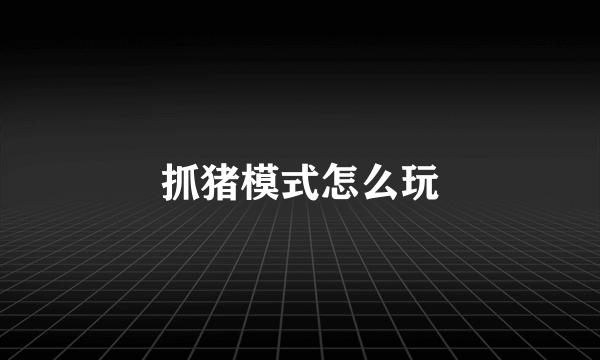 抓猪模式怎么玩
