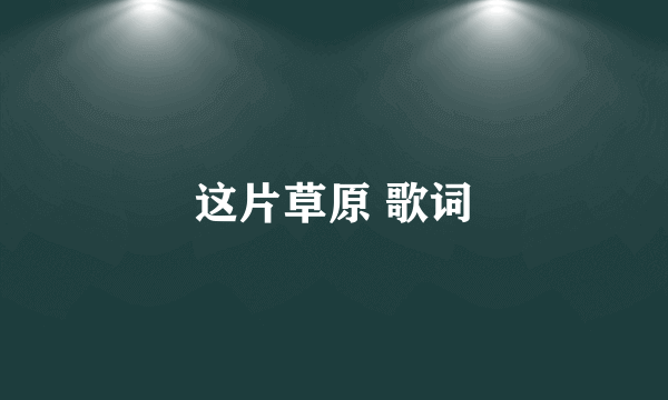 这片草原 歌词