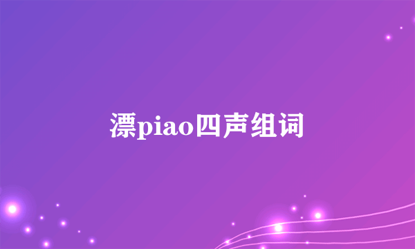 漂piao四声组词