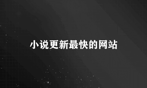 小说更新最快的网站