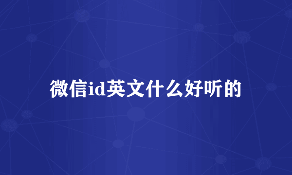 微信id英文什么好听的