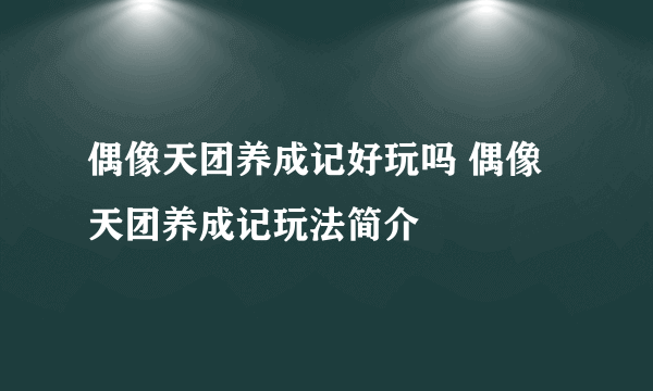 偶像天团养成记好玩吗 偶像天团养成记玩法简介