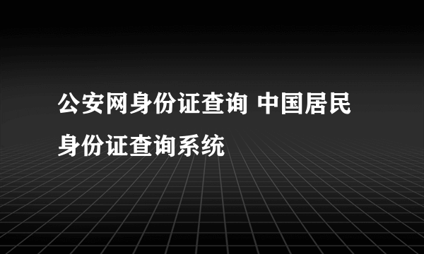 公安网身份证查询 中国居民身份证查询系统