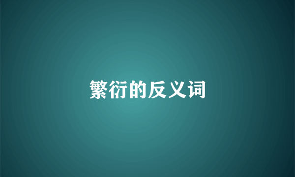 繁衍的反义词