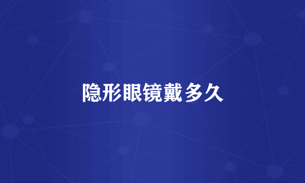 隐形眼镜戴多久