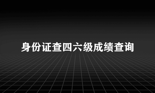 身份证查四六级成绩查询