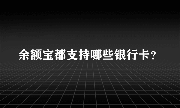 余额宝都支持哪些银行卡？