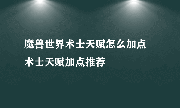 魔兽世界术士天赋怎么加点 术士天赋加点推荐
