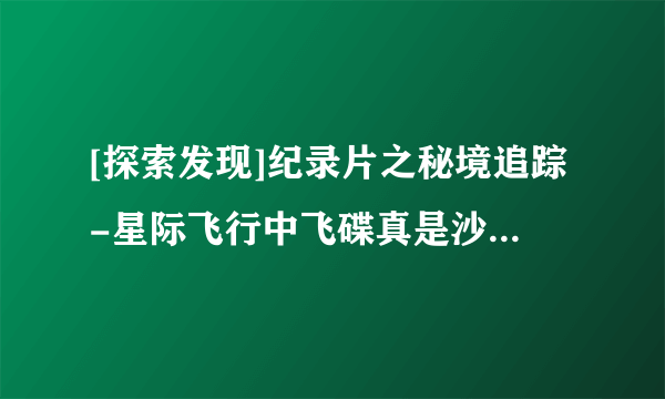 [探索发现]纪录片之秘境追踪-星际飞行中飞碟真是沙漠中找到的吗？