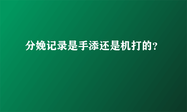 分娩记录是手添还是机打的？