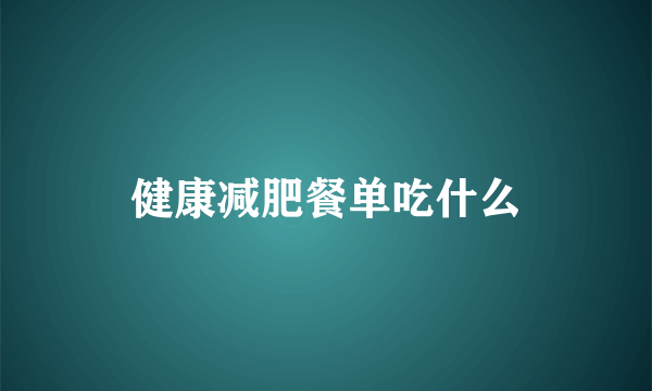 健康减肥餐单吃什么