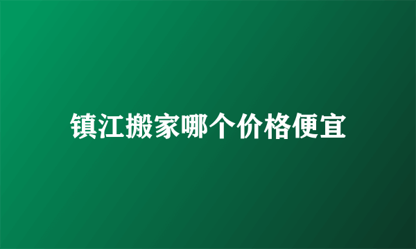 镇江搬家哪个价格便宜