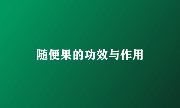 随便果的功效与作用