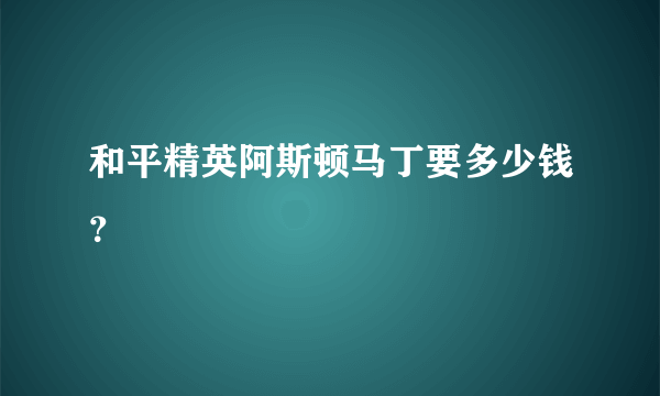 和平精英阿斯顿马丁要多少钱？