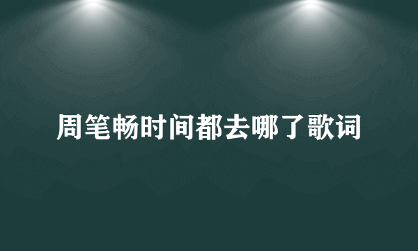 周笔畅时间都去哪了歌词