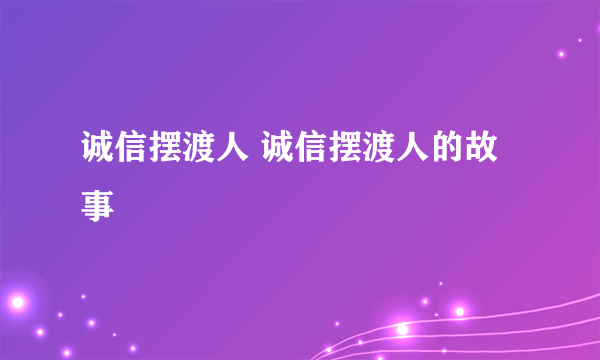 诚信摆渡人 诚信摆渡人的故事