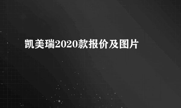 凯美瑞2020款报价及图片