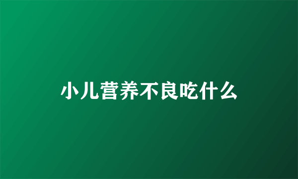 小儿营养不良吃什么
