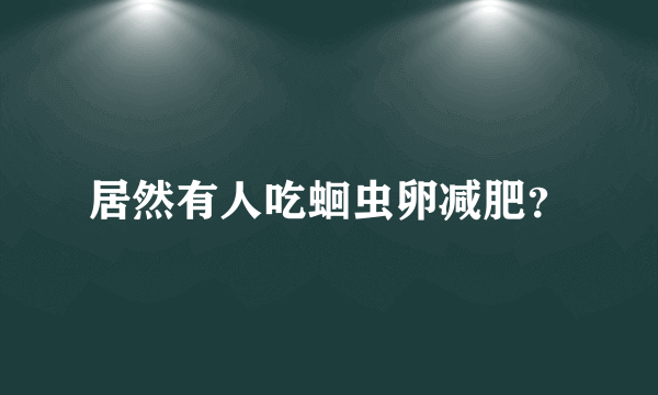 居然有人吃蛔虫卵减肥？