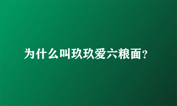 为什么叫玖玖爱六粮面？