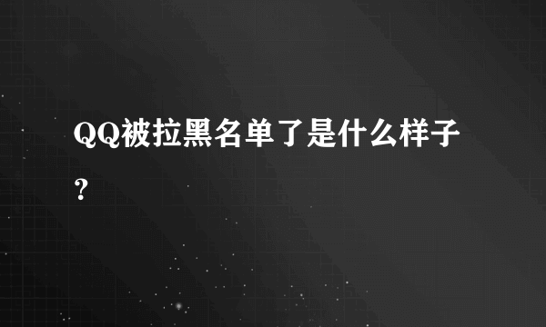 QQ被拉黑名单了是什么样子？