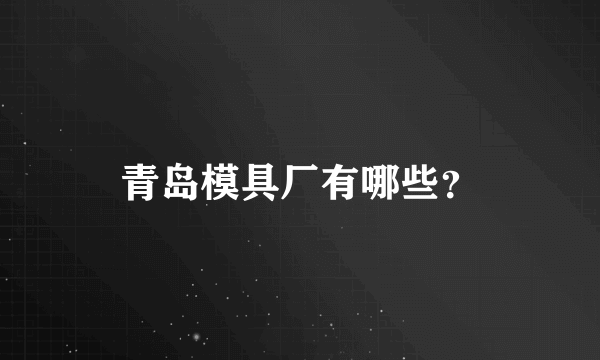 青岛模具厂有哪些？