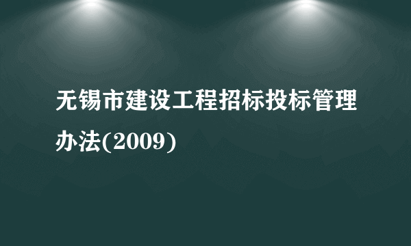 无锡市建设工程招标投标管理办法(2009)