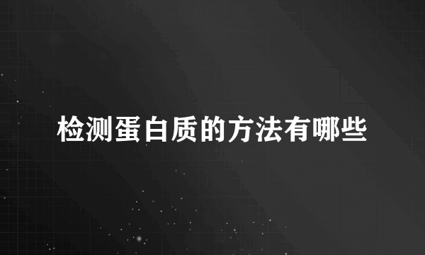 检测蛋白质的方法有哪些