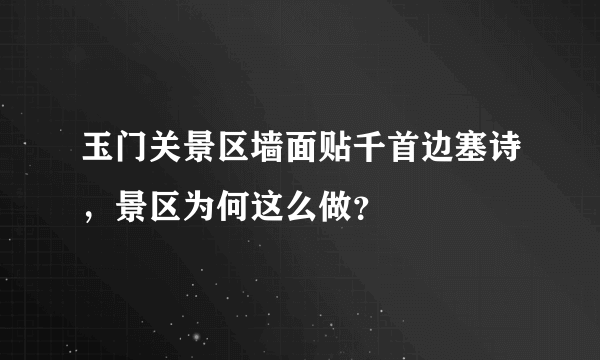 玉门关景区墙面贴千首边塞诗，景区为何这么做？