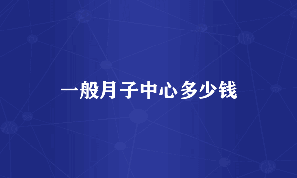 一般月子中心多少钱