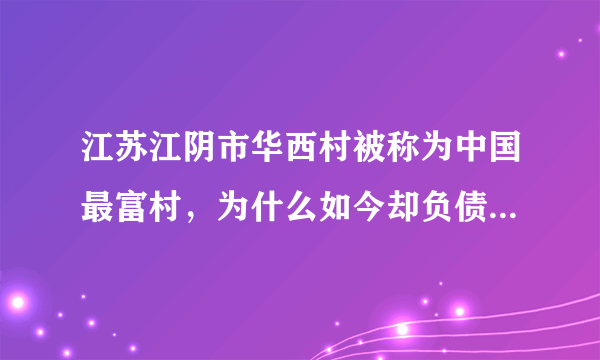 江苏江阴市华西村被称为中国最富村，为什么如今却负债389亿？