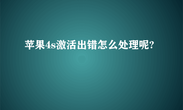 苹果4s激活出错怎么处理呢?