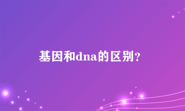 基因和dna的区别？