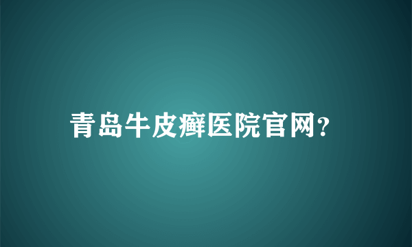 青岛牛皮癣医院官网？