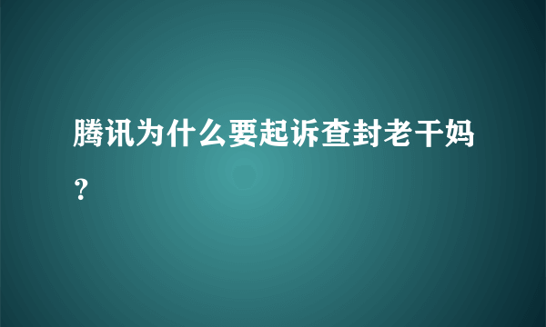 腾讯为什么要起诉查封老干妈？