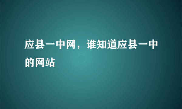 应县一中网，谁知道应县一中的网站