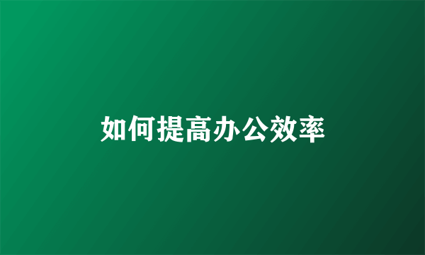 如何提高办公效率
