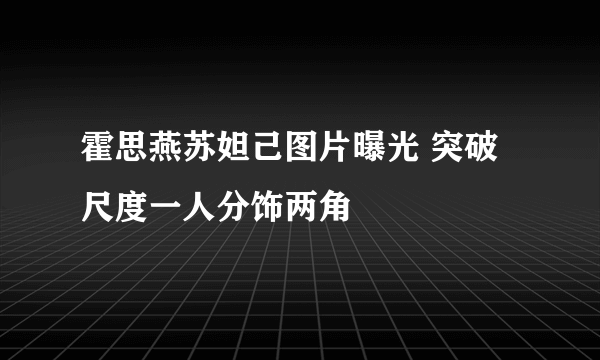 霍思燕苏妲己图片曝光 突破尺度一人分饰两角