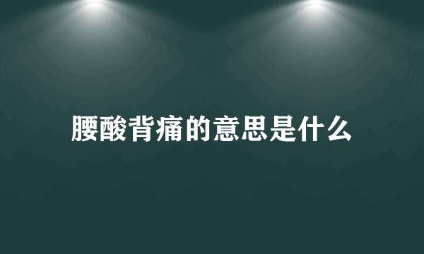 腰酸背痛的意思是什么