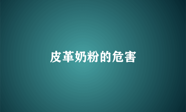 皮革奶粉的危害