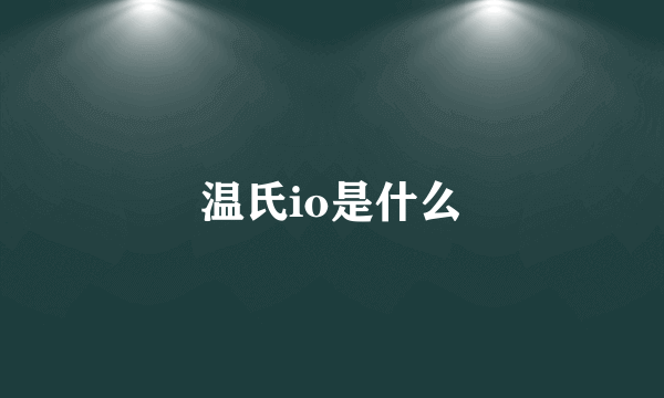 温氏io是什么