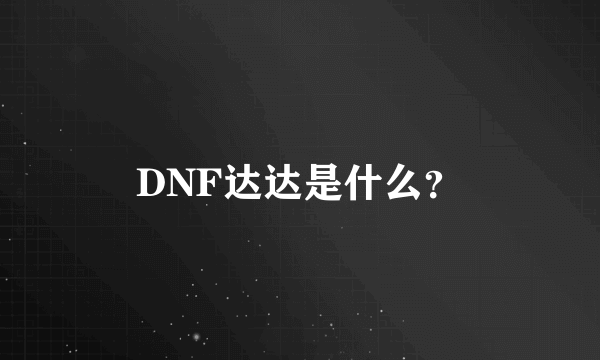 DNF达达是什么？