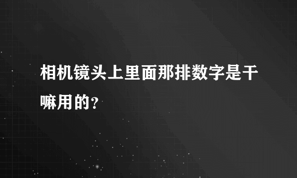 相机镜头上里面那排数字是干嘛用的？