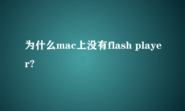 为什么mac上没有flash player?