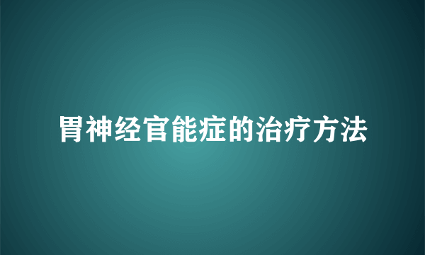 胃神经官能症的治疗方法