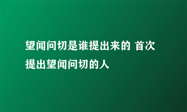 望闻问切是谁提出来的 首次提出望闻问切的人